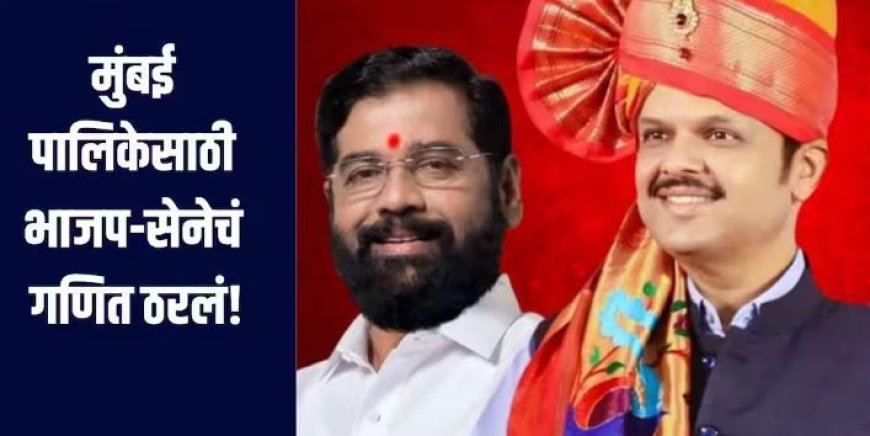 मुंबई महापालिकेसाठी भाजप–शिवसेनेचं गणित ठरलं? 210 जागांवर एकमत, 17 जागांवर तिढा कायम..